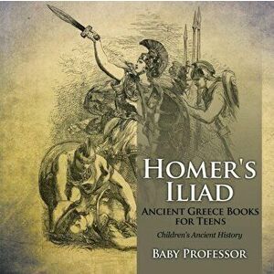 Homer's Iliad - Ancient Greece Books for Teens Children's Ancient History, Paperback - *** imagine