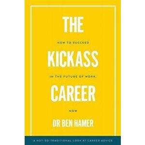 The Kickass Career: How to succeed in the future of work, now, Paperback - Ben Hamer imagine