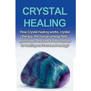 Crystal Healing: How crystal healing works, crystal therapy, the human energy field, gemstones, and how to use crystals for healing and - Amber Rainey imagine
