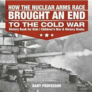 How the Nuclear Arms Race Brought an End to the Cold War - History Book for Kids Children's War & History Books - *** imagine
