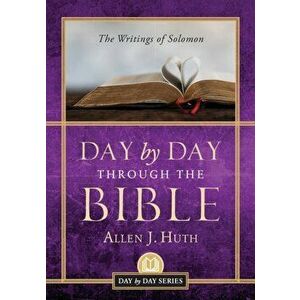 Day by Day Through the Bible: The Writings of Solomon, Paperback - Allen J. Huth imagine