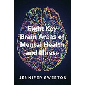 Eight Key Brain Areas of Mental Health and Illness, Paperback - Jennifer Sweeton imagine