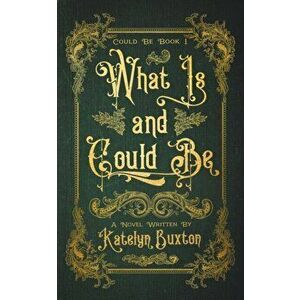What Is and Could Be, Paperback - Katelyn Buxton imagine