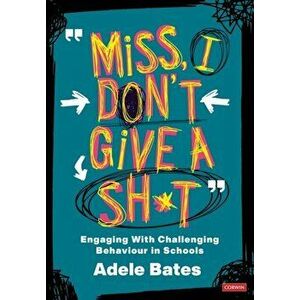 "Miss, I don't give a sh*t". Engaging with challenging behaviour in schools, Paperback - Adele Bates imagine