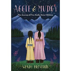 Aggie and Mudgy: The Journey of Two Kaska Dena Children, Paperback - Wendy Proverbs imagine