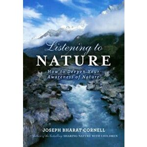 Listening to Nature. How to Deepen Your Awareness of Nature, Paperback - Joseph (Joseph Cornell) Cornell imagine