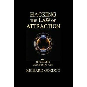 Hacking the Law of Attraction: For Effortless Manifestations, Paperback - Richard Gordon imagine