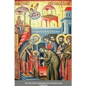 The Life of the Virgin Mary by St Maximos the Confessor, Paperback - St George Monastery imagine