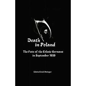 Death in Poland: The Fate of the Ethnic Germans in September 1939, Paperback - Edwin Erich Dwinger imagine