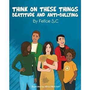 Think On These Things Beatitudes and Anti-Bullying, Paperback - Felice S. C. imagine