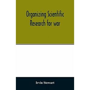 Organizing scientific research for war; the administrative history of the Office of Scientific Research and Development - Irvin Stewart imagine