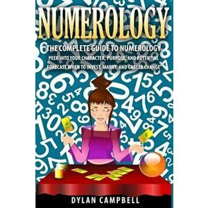 The Complete Guide to Numerology: Peer into your character, Purpose, and Potential - Forecast When to Invest, Marry and Change Career - Dylan Campbell imagine