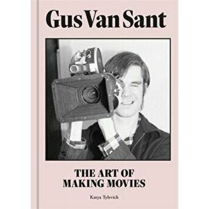 Gus Van Sant. The Art of Making Movies, Hardback - Katya Tylevich imagine