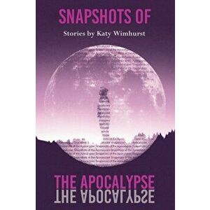 Snapshots of the Apocalypse, Paperback - Katy Wimhurst imagine