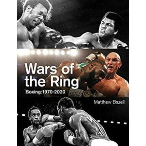 Wars of the Ring. Boxing Classics, 1970-2020, Hardback - Matthew Bazell imagine