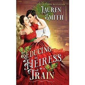 Seducing an Heiress on a Train, Paperback - Lauren Smith imagine