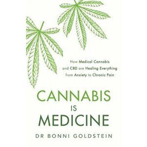 Cannabis is Medicine. How CBD and Medical Cannabis are Healing Everything from Anxiety to Chronic Pain, Paperback - Dr Bonni Goldstein imagine