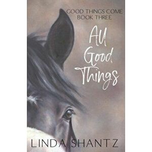 All Good Things: Good Things Come Book 3, Paperback - Linda Shantz imagine