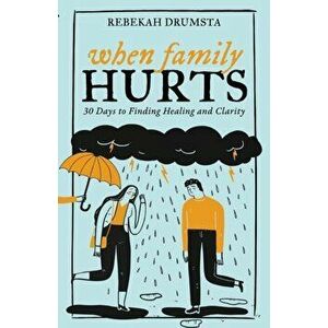 When Family Hurts: 30 Days to Finding Healing and Clarity, Paperback - Rebekah Drumsta imagine