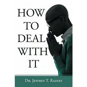 How to Deal with It, Paperback - Jeffrey T. Rainey imagine