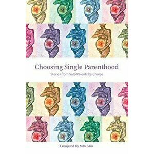 Choosing Single Parenthood: Stories from Solo Parents by Choice, Paperback - Mali Bain imagine