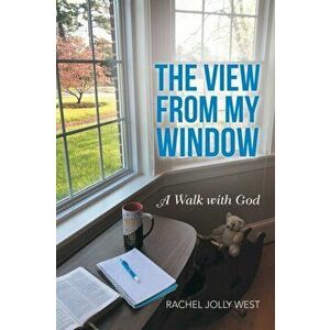 The View from My Window: A Walk with God, Paperback - Rachel Jolly West imagine