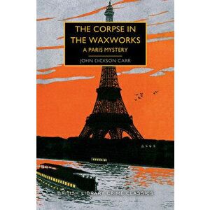 The Corpse in the Waxworks: A Paris Mystery, Paperback - John Dickson Carr imagine