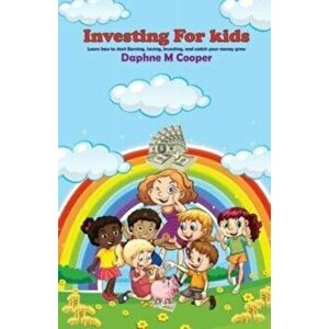 Investing for Kids: Learn how to start Earning, Saving, Investing, and watch your money grow, Paperback - Daphne M. Cooper imagine