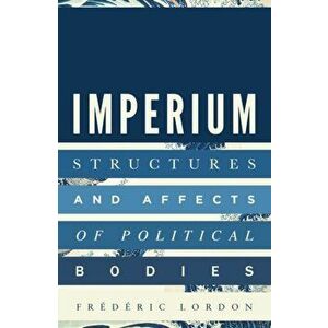 Imperium. Structures and Affects of Political Bodies, Paperback - Frederic Lordon imagine