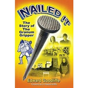 Nailed It: The Story of the Granum Gripper, Paperback - Edward Goodliffe imagine