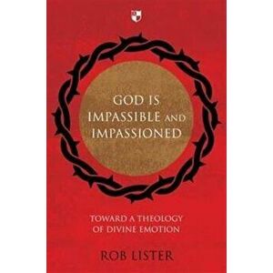 God is Impassible and Impassioned. Toward A Theology Of Divine Emotion, Paperback - Rob (Reader) Lister imagine