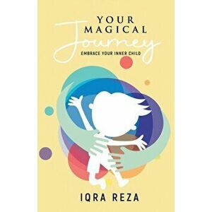 Your Magical Journey - Embrace Your Inner Child, Paperback - Iqra Reza imagine
