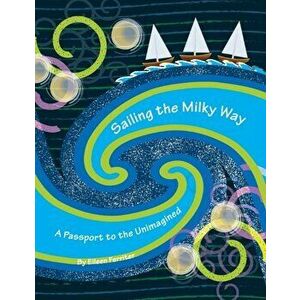 Sailing the Milky Way: A Passport to the Unimagined, Paperback - Eileen Ferriter imagine