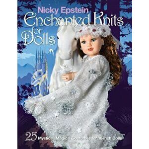 Nicky Epstein Enchanted Knits for Dolls. 25 Mystical, Magical Costumes for 18-Inch Dolls, Paperback - Nicky Epstein imagine