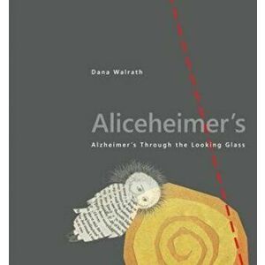 Aliceheimer's. Alzheimer's Through the Looking Glass, Paperback - Dana (University of Vermont) Walrath imagine