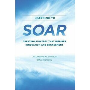 Learning to SOAR: Creating Strategy that Inspires Innovation and Engagement, Paperback - Gina Hinrichs imagine
