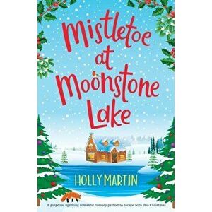 Mistletoe at Moonstone Lake: A gorgeous uplifting romantic comedy perfect to escape with this Christmas, Paperback - Holly Martin imagine