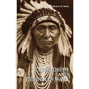 Chief Joseph and the Indian Wars, Paperback - D. Bolen Robert imagine
