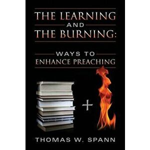The Learning and the Burning: Ways to Enhance Preaching, Paperback - Thomas W. Spann imagine
