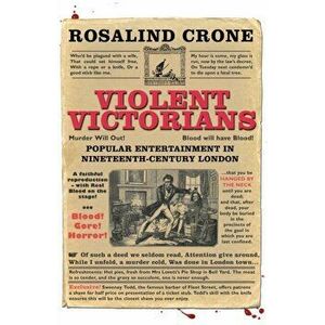 Violent Victorians. Popular Entertainment in Nineteenth-Century London, Paperback - Rosalind Crone imagine