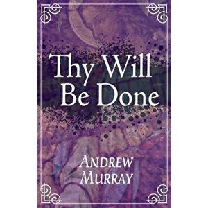 Thy Will Be Done, Paperback - Andrew Murray imagine
