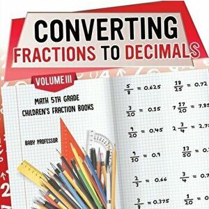 Converting Fractions to Decimals Volume III - Math 5th Grade Children's Fraction Books, Paperback - *** imagine