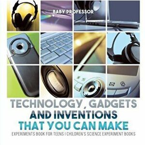 Technology, Gadgets and Inventions That You Can Make - Experiments Book for Teens Children's Science Experiment Books - *** imagine