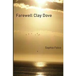 Farewell Clay Dove, Paperback - Sophia Falco imagine