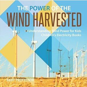 The Power of the Wind Harvested - Understanding Wind Power for Kids Children's Electricity Books, Paperback - *** imagine