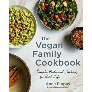 The Vegan Family Cookbook. Simple, Balanced Cooking for Real Life, Paperback - Anna Pippus imagine