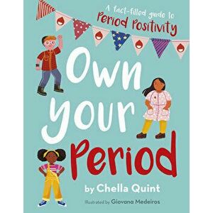 Own Your Period: A Fact-Filled Guide to Period Positivity, Paperback - Chella Quint imagine