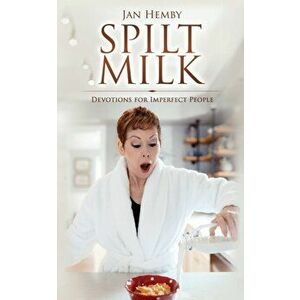 Spilt Milk: Devotions for Imperfect People, Paperback - Jan Hemby imagine