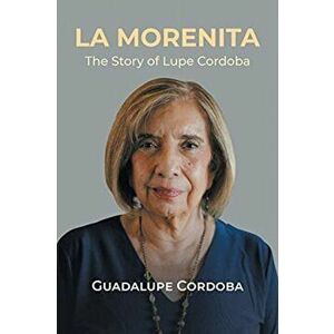 La Morenita: The Story of Lupe Cordoba, Paperback - Guadalupe Cordoba imagine