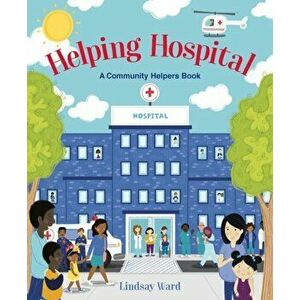 Helping Hospital: A Community Helpers Book, Hardcover - Lindsay Ward imagine